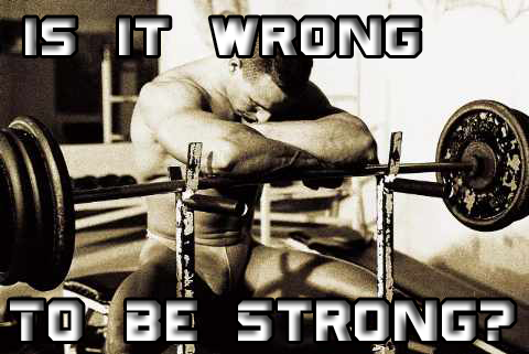 Is It Wrong to Be Strong?